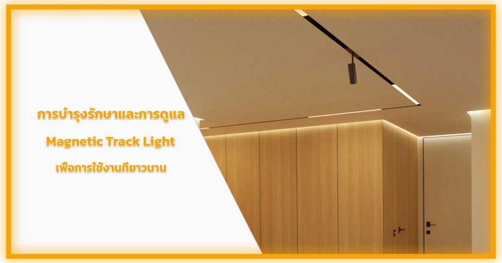 การบำรุงรักษาและการดูแล-Magnetic-Track-Light-เพื่อการใช้งานที่ยาวนาน